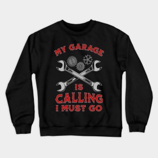 My Garage I Calling I Must Go Funny Mecanical Quotes Crewneck Sweatshirt